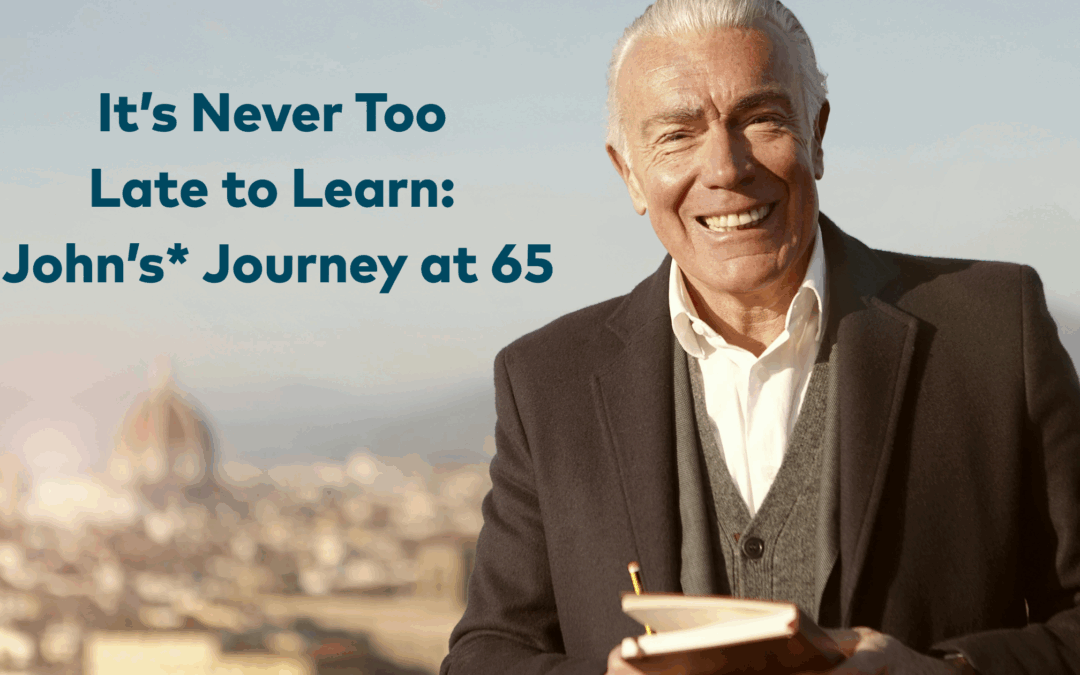 It’s Never Too Late to Learn: John’s* Journey at 65