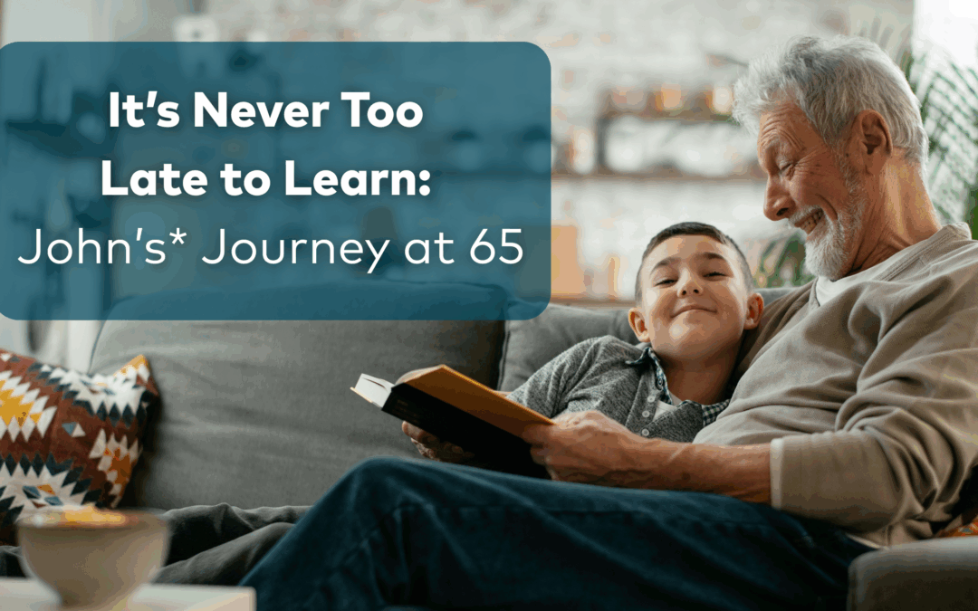 It’s Never Too Late to Learn: John’s* Journey at 65